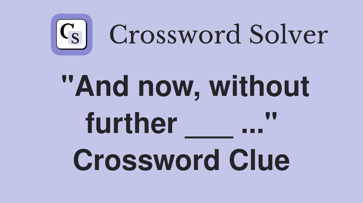 "And now, without further ___ ..." Crossword Clue