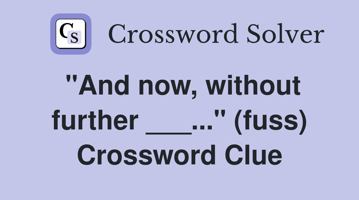 "And now, without further ___..." (fuss) Crossword Clue