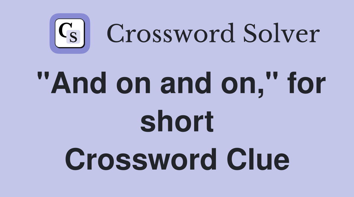 "And on and on," for short Crossword Clue