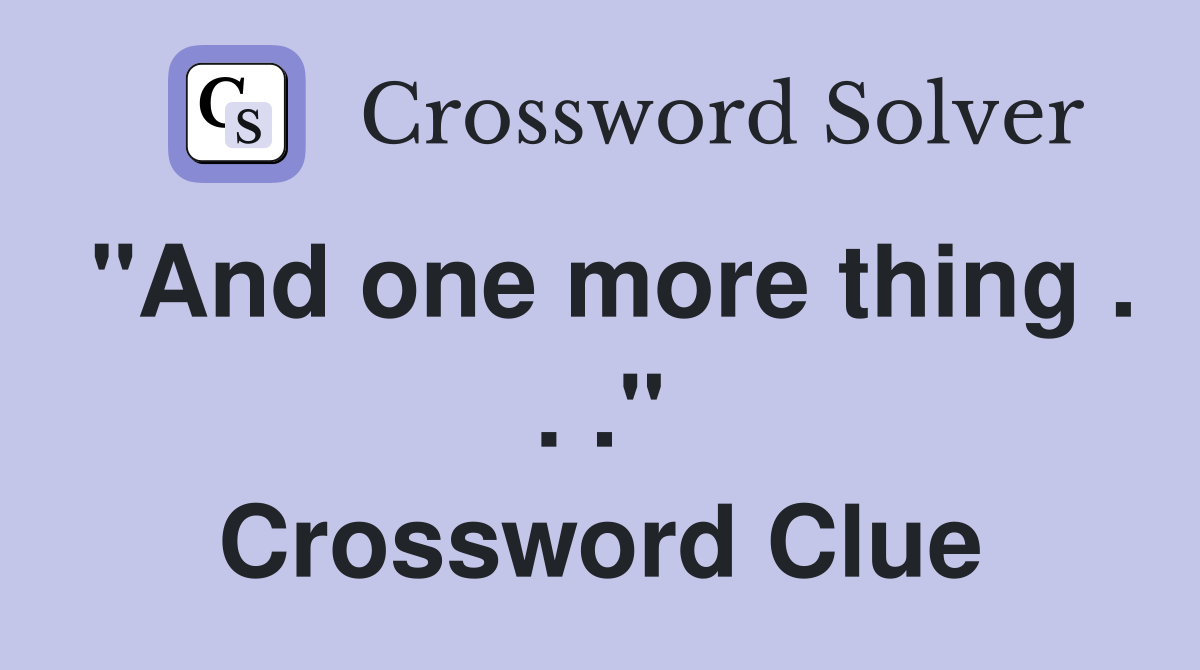 "And one more thing . . ." Crossword Clue