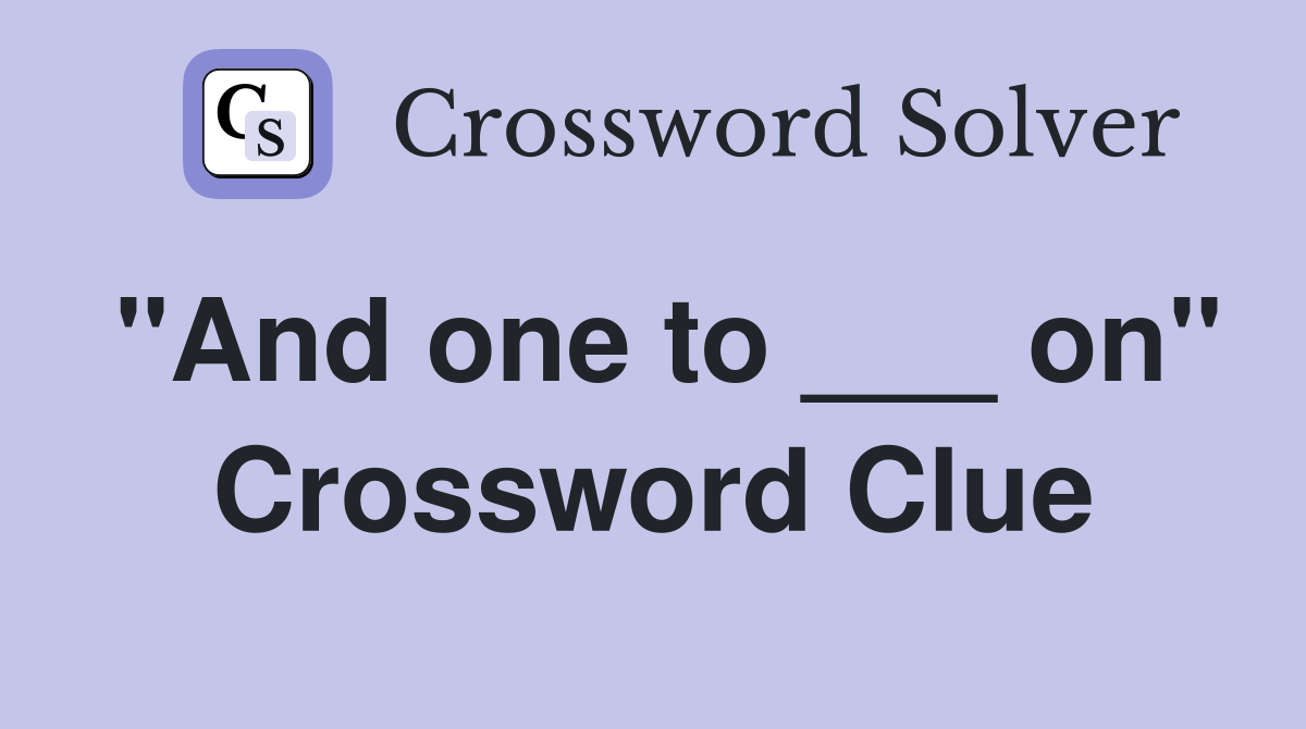 "And one to ___ on" Crossword Clue
