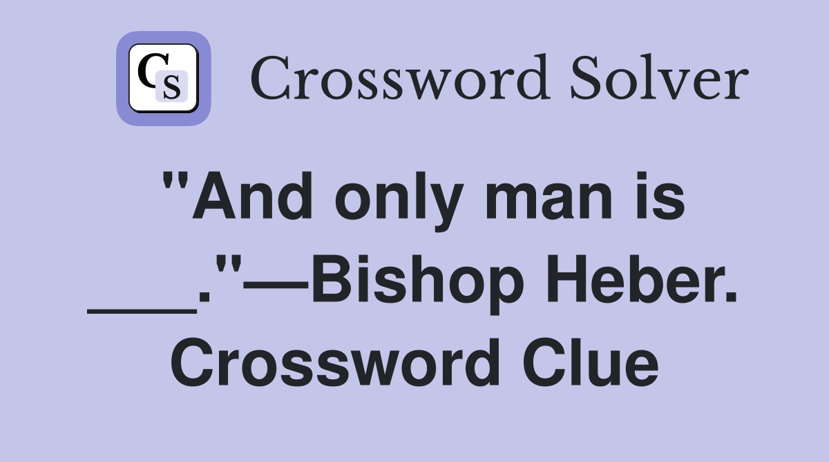 "And only man is ___."—Bishop Heber. Crossword Clue