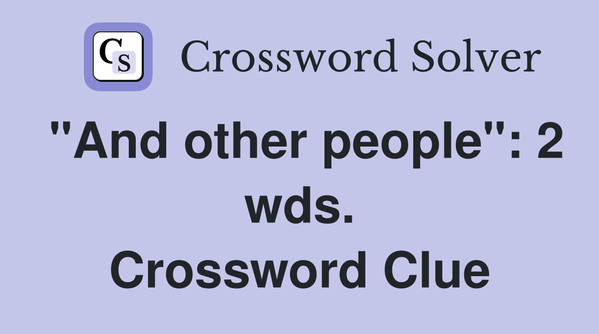 "And other people": 2 wds. Crossword Clue