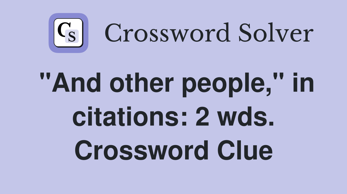 "And other people," in citations: 2 wds. Crossword Clue