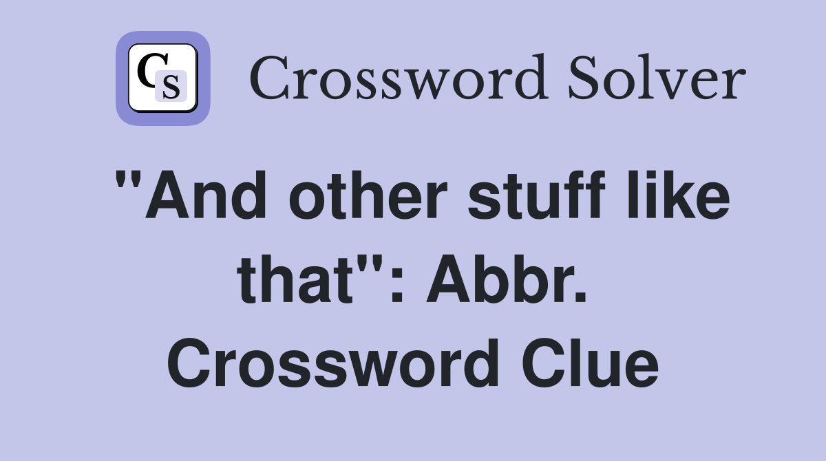 "And other stuff like that": Abbr. Crossword Clue