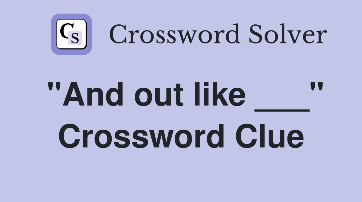 "And out like ___" Crossword Clue