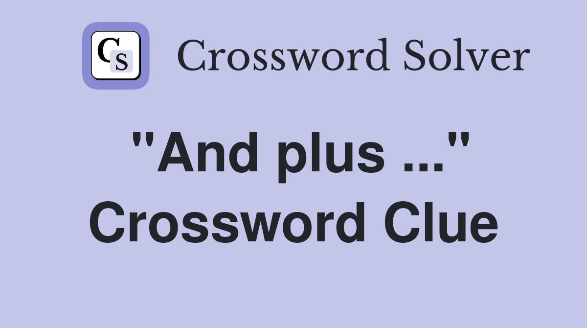 "And plus ..." Crossword Clue