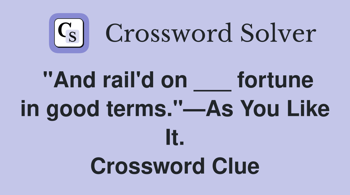 "And rail'd on ___ fortune in good terms."—As You Like It. Crossword Clue