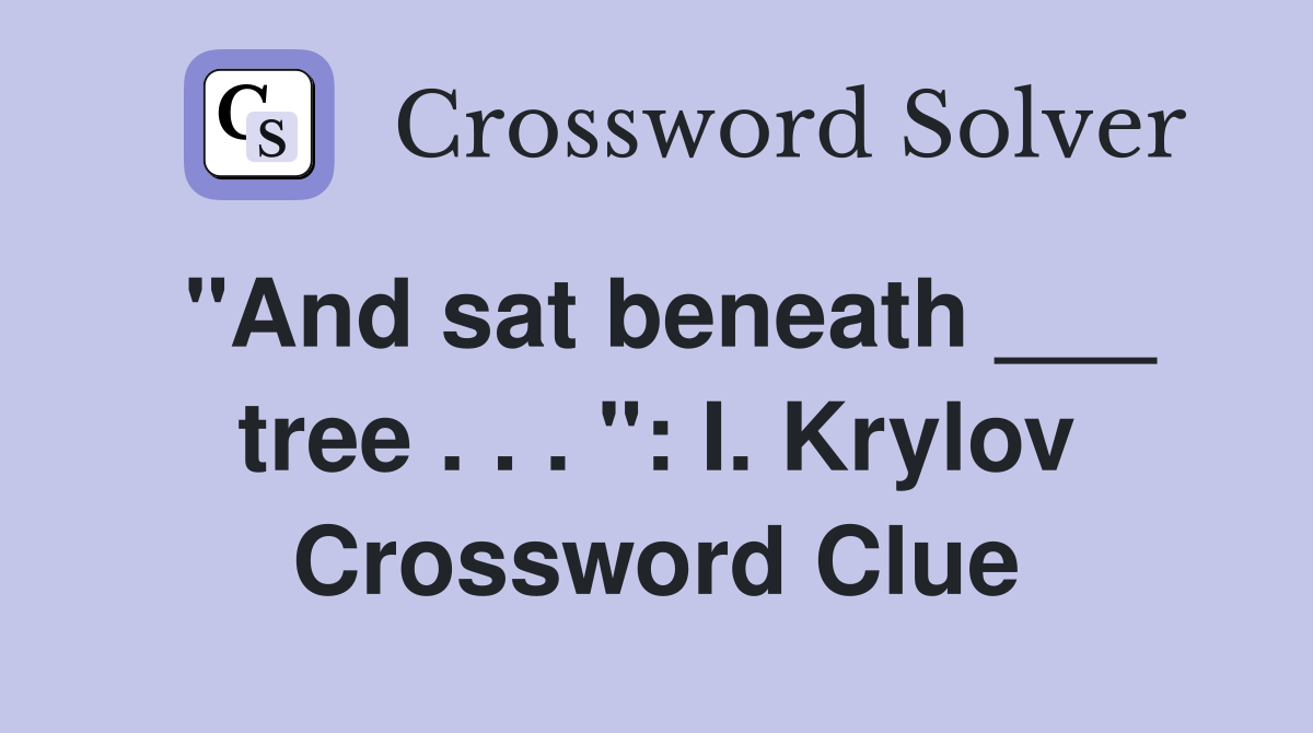"And sat beneath ___ tree . . . ": I. Krylov Crossword Clue