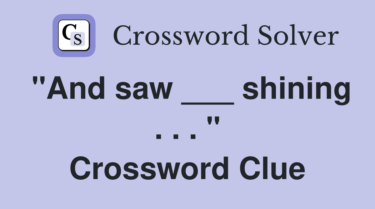 "And saw ___ shining . . . " Crossword Clue