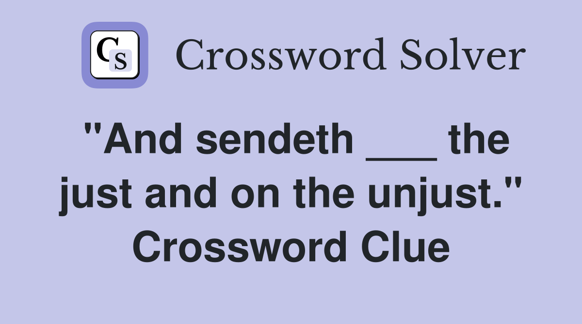 "And sendeth ___ the just and on the unjust." Crossword Clue
