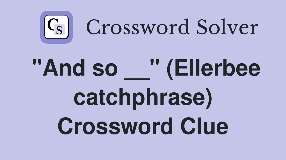 "And so __" (Ellerbee catchphrase) Crossword Clue