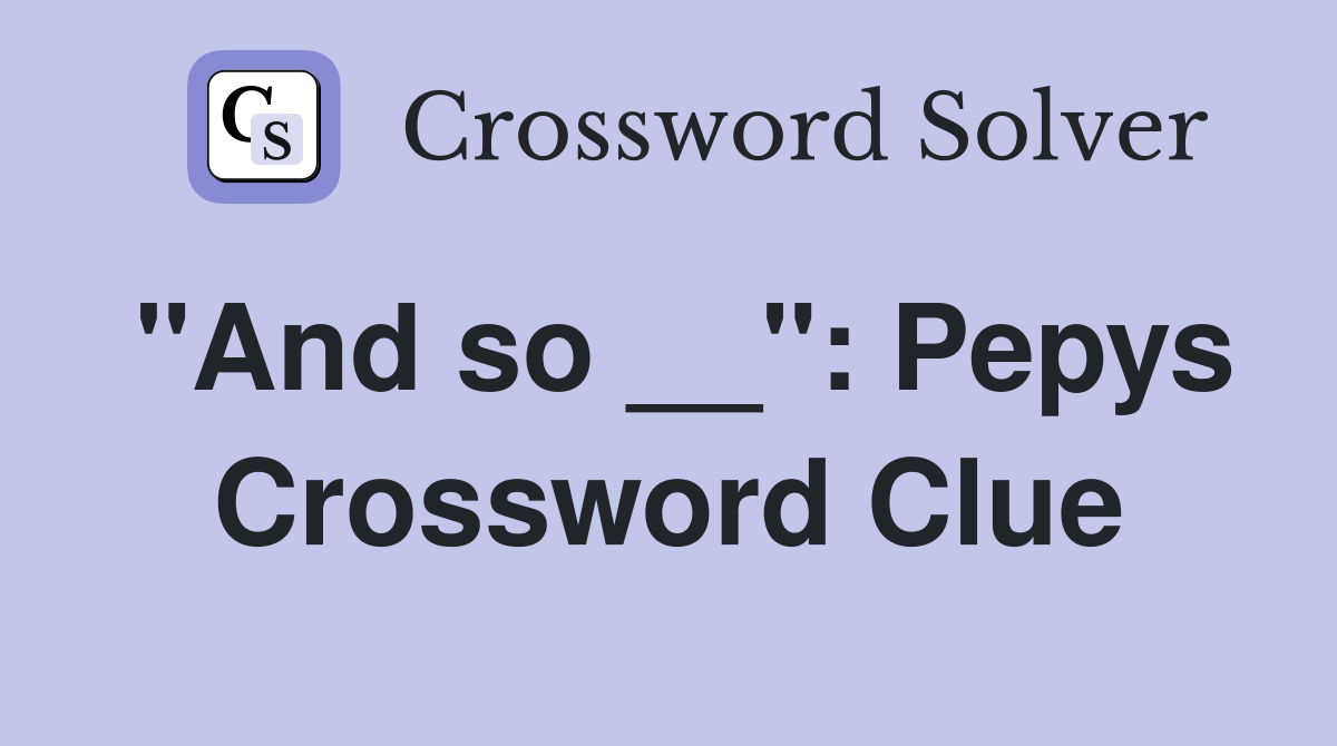 "And so __": Pepys Crossword Clue