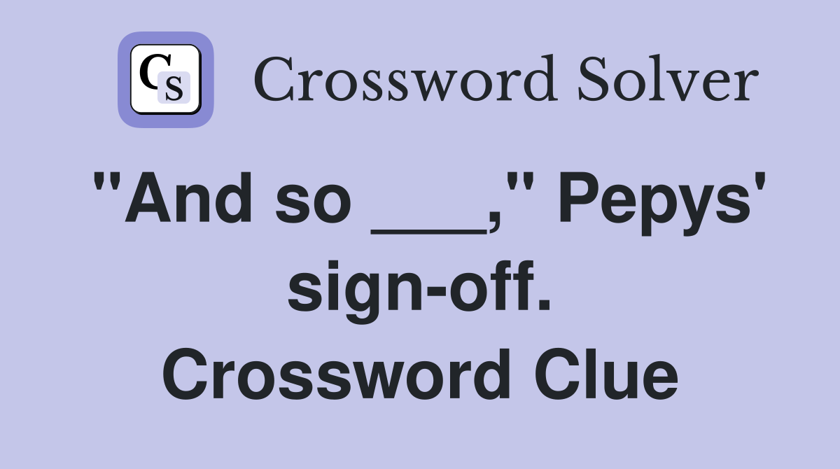 "And so ___," Pepys' sign-off. Crossword Clue