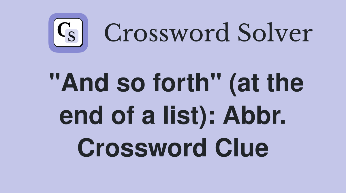 "And so forth" (at the end of a list): Abbr. Crossword Clue