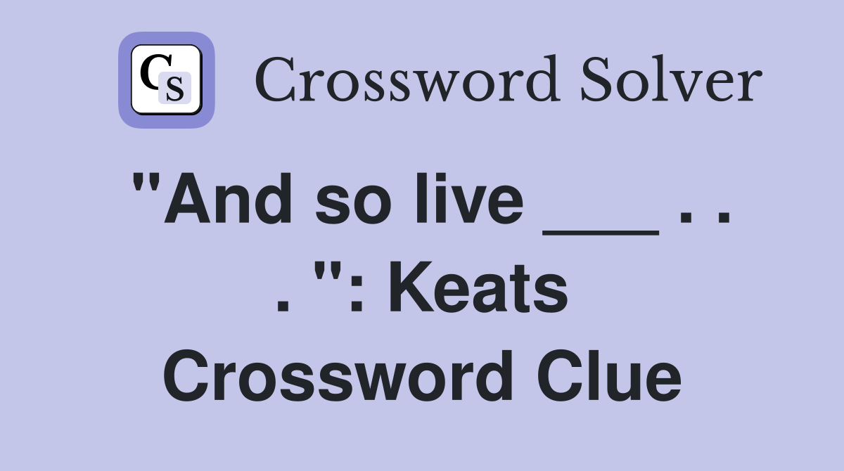 "And so live ___ . . . ": Keats Crossword Clue