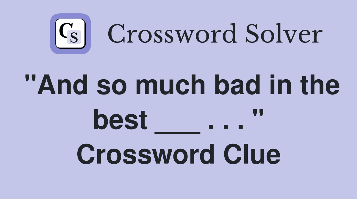 "And so much bad in the best ___ . . . " Crossword Clue