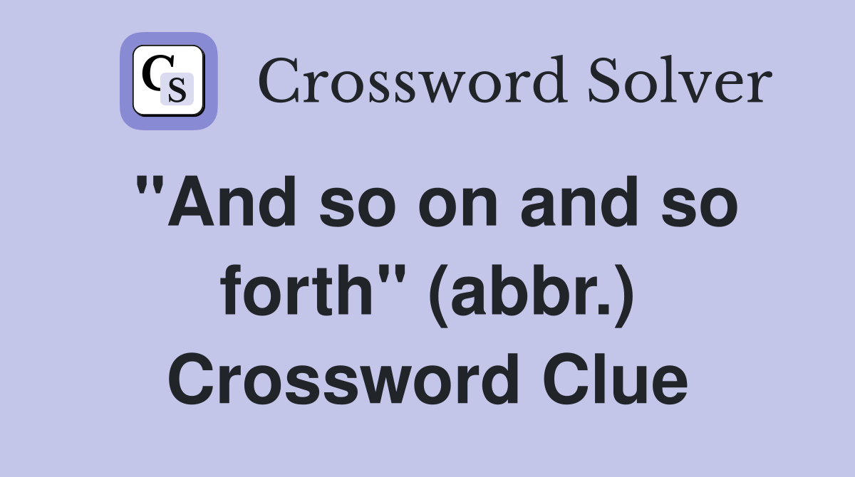"And so on and so forth" (abbr.) Crossword Clue