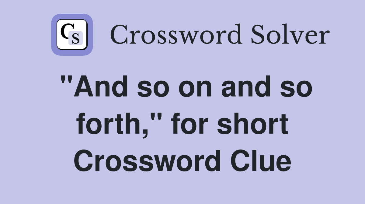 "And so on and so forth," for short Crossword Clue