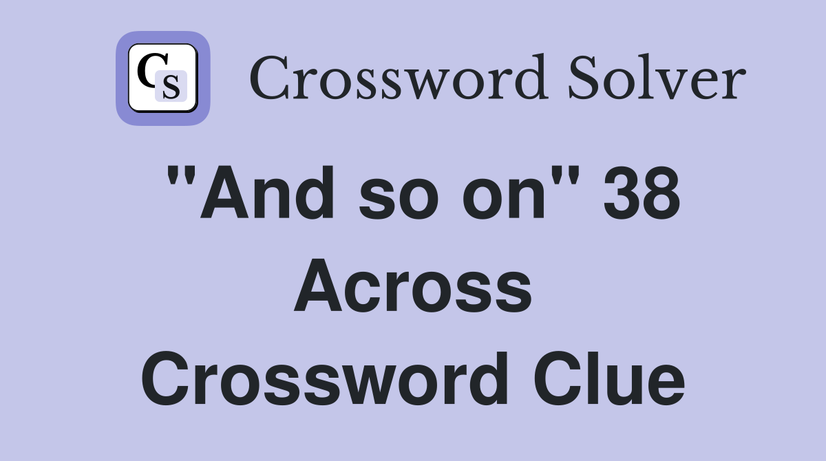 "And so on" 38 Across Crossword Clue
