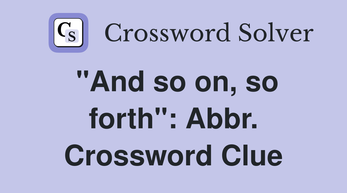 "And so on, so forth": Abbr. Crossword Clue