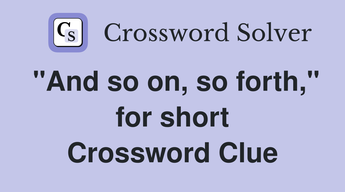 "And so on, so forth," for short Crossword Clue