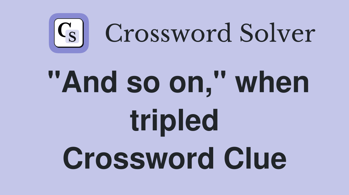 "And so on," when tripled Crossword Clue