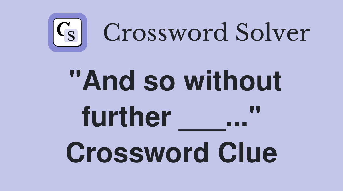 "And so without further ___..." Crossword Clue