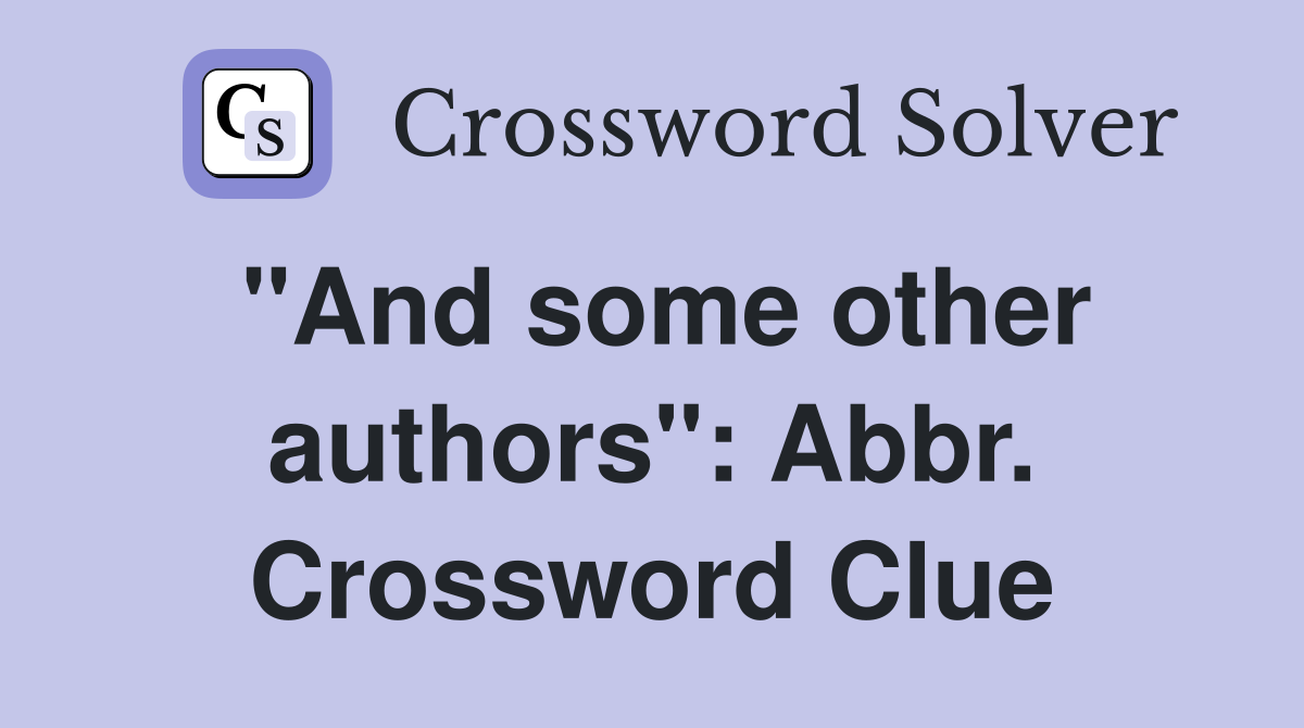 "And some other authors": Abbr. Crossword Clue
