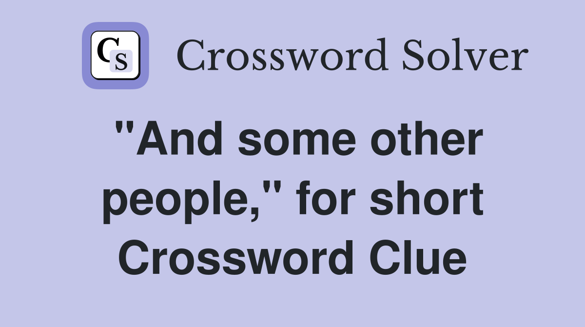 "And some other people," for short Crossword Clue