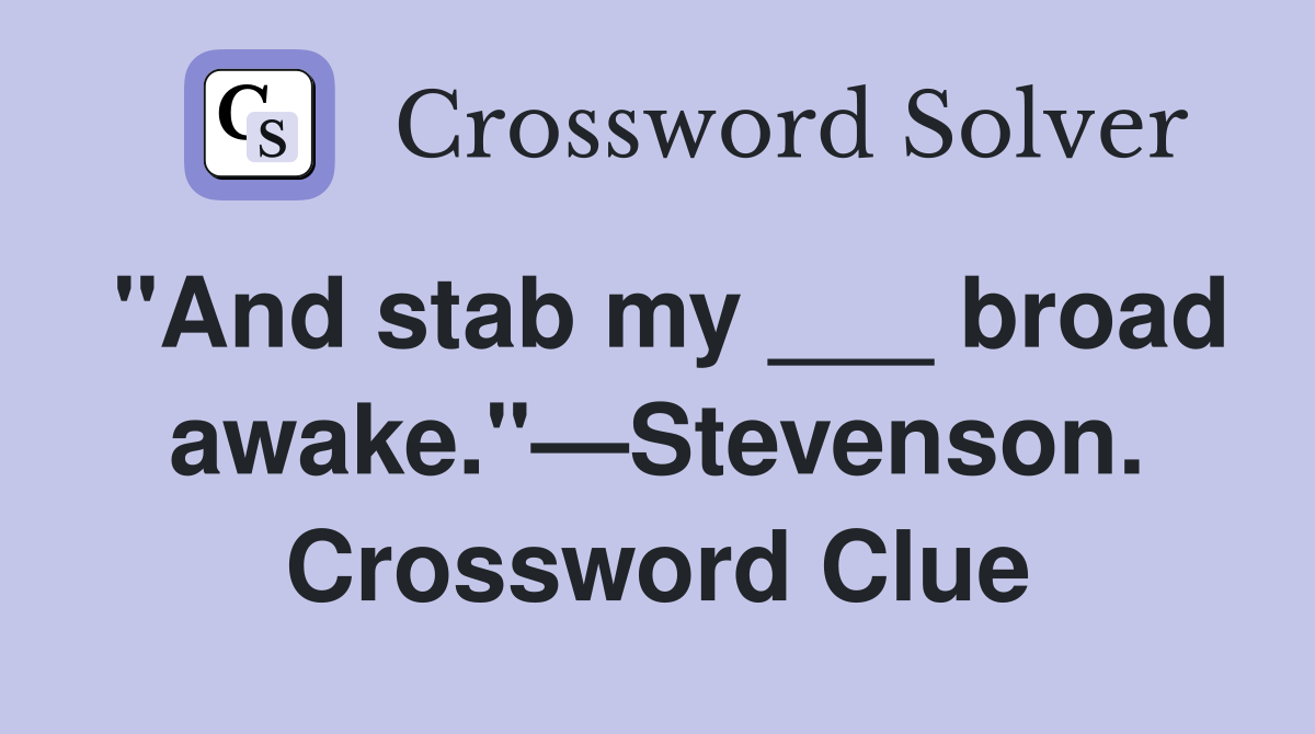 "And stab my ___ broad awake."—Stevenson. Crossword Clue