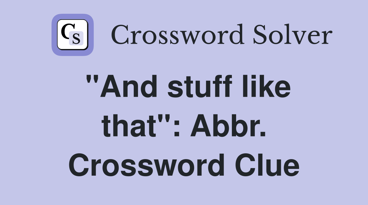 "And stuff like that": Abbr. Crossword Clue
