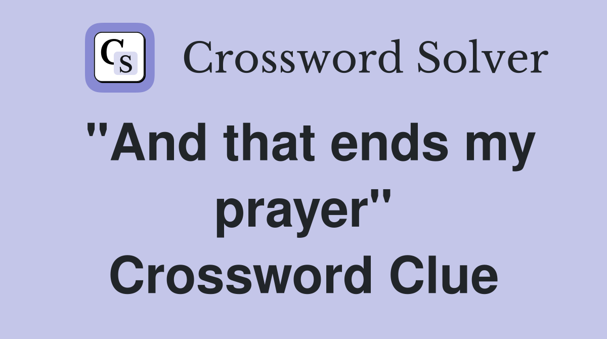"And that ends my prayer" Crossword Clue