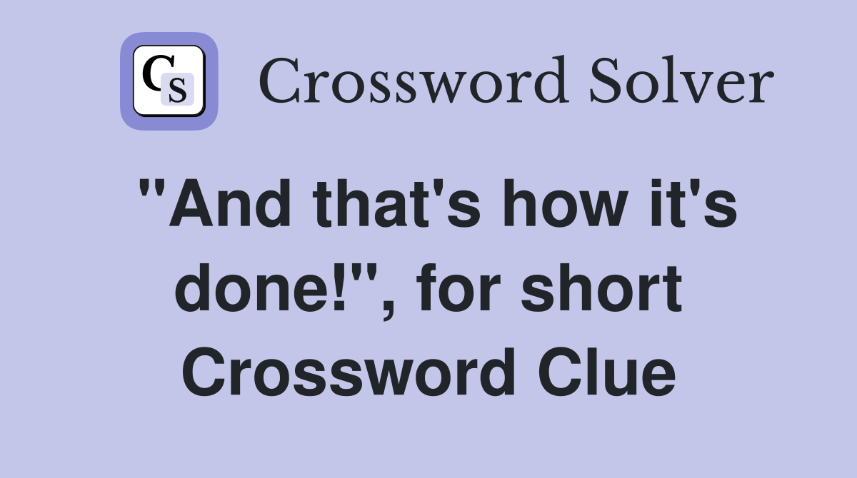 "And that's how it's done!", for short Crossword Clue