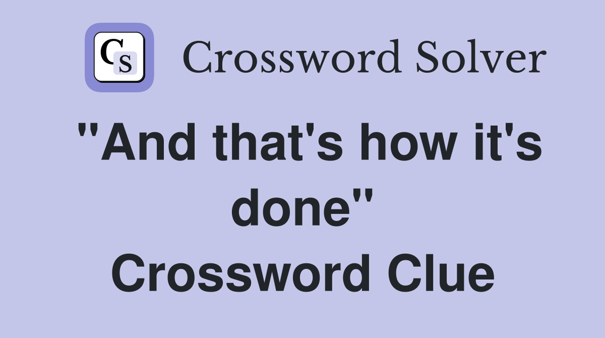 "And that's how it's done" Crossword Clue