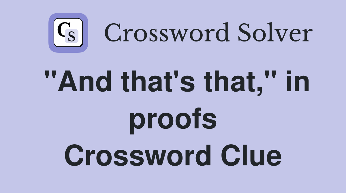 "And that's that," in proofs Crossword Clue