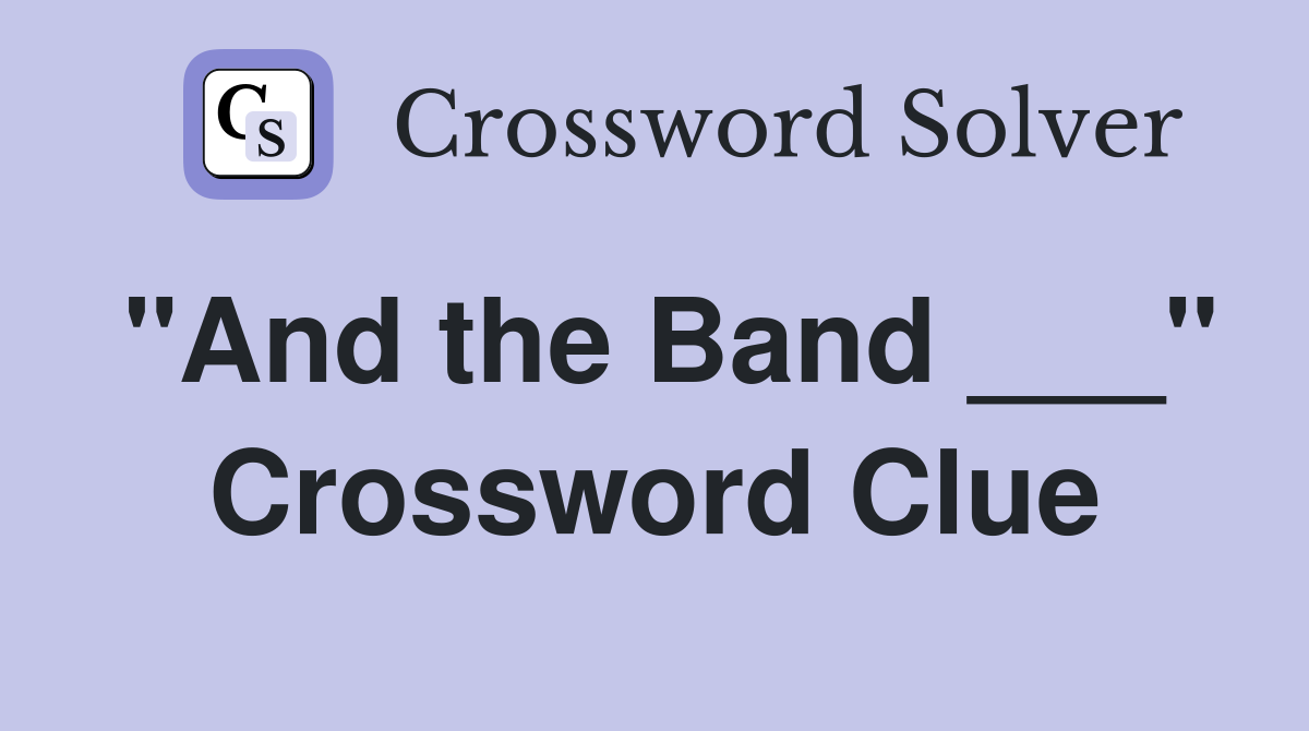 "And the Band ___" Crossword Clue