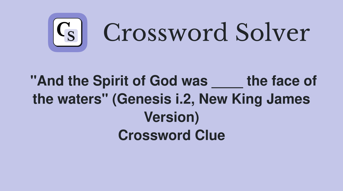 "And the Spirit of God was ____ the face of the waters" (Genesis i.2, New King James Version) Crossword Clue