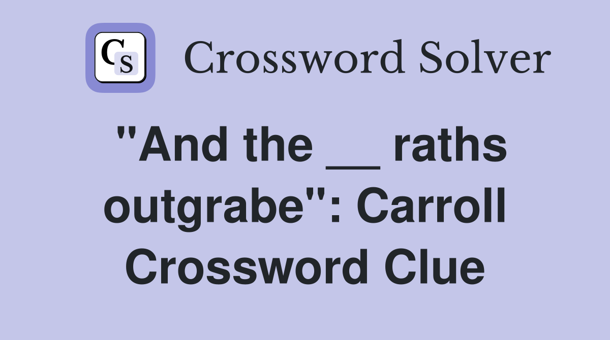 "And the __ raths outgrabe": Carroll Crossword Clue