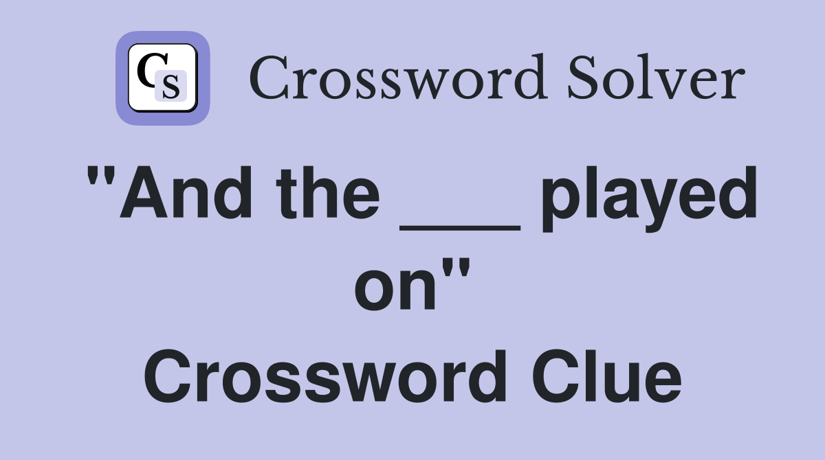 "And the ___ played on" Crossword Clue