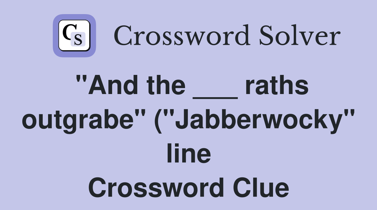 quot And the raths outgrabe quot ( quot Jabberwocky quot line) Crossword Clue quot And the raths outgrabe quot ( quot Jabberwocky quot line) Crossword Clue