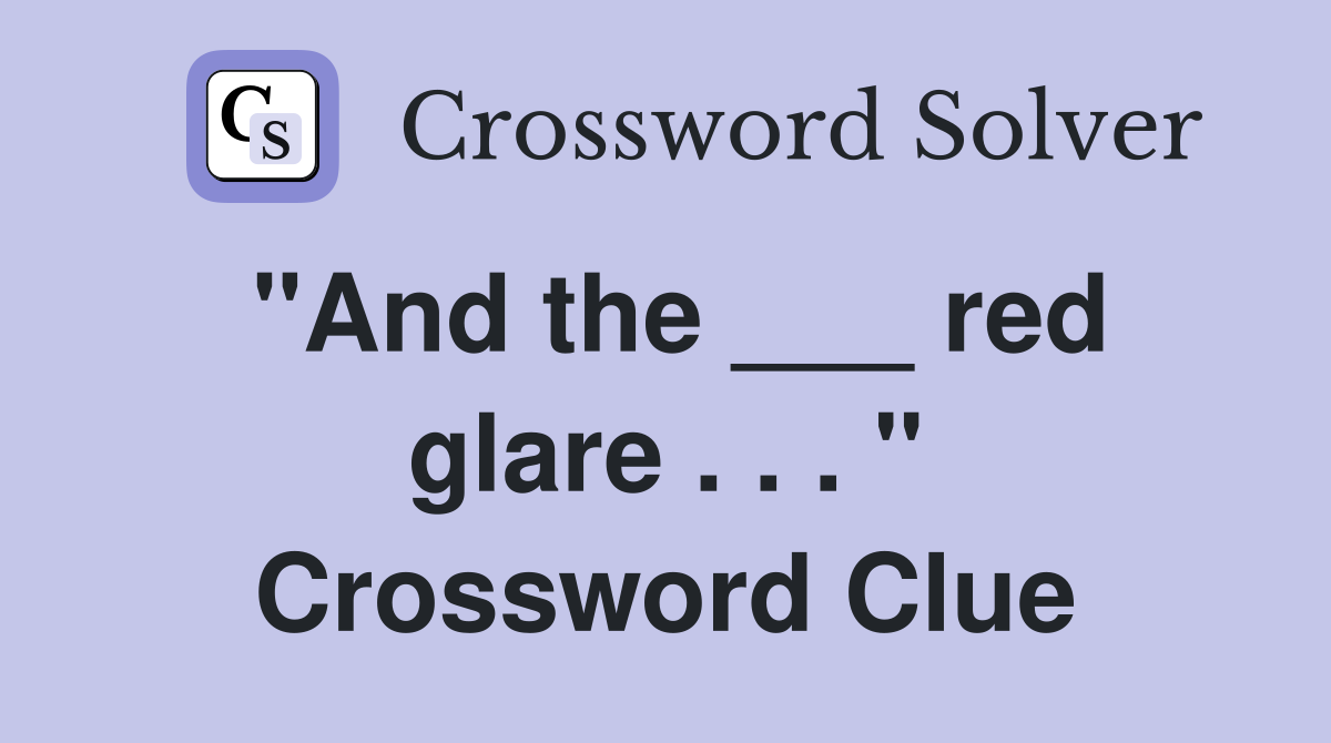 "And the ___ red glare . . . " Crossword Clue