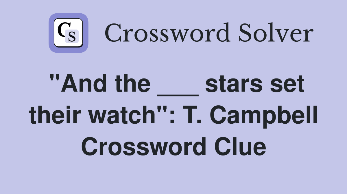 "And the ___ stars set their watch": T. Campbell Crossword Clue