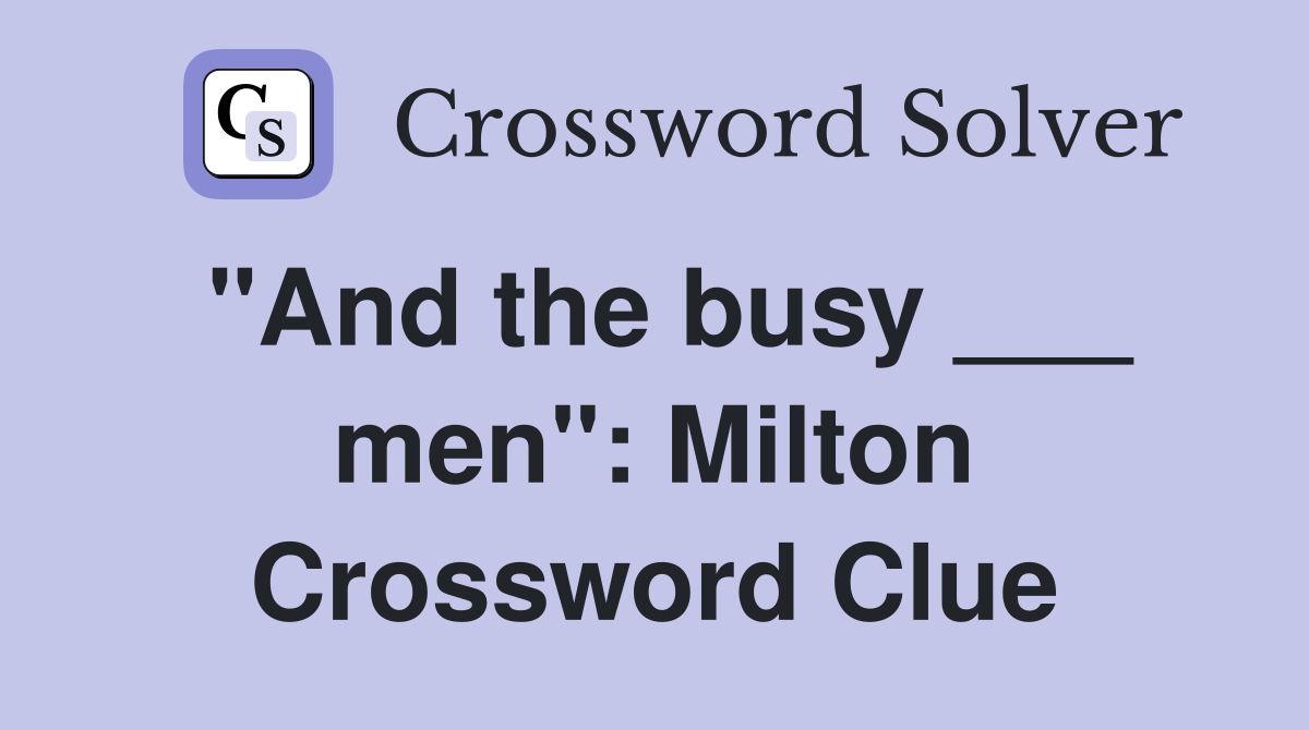 "And the busy ___ men": Milton Crossword Clue
