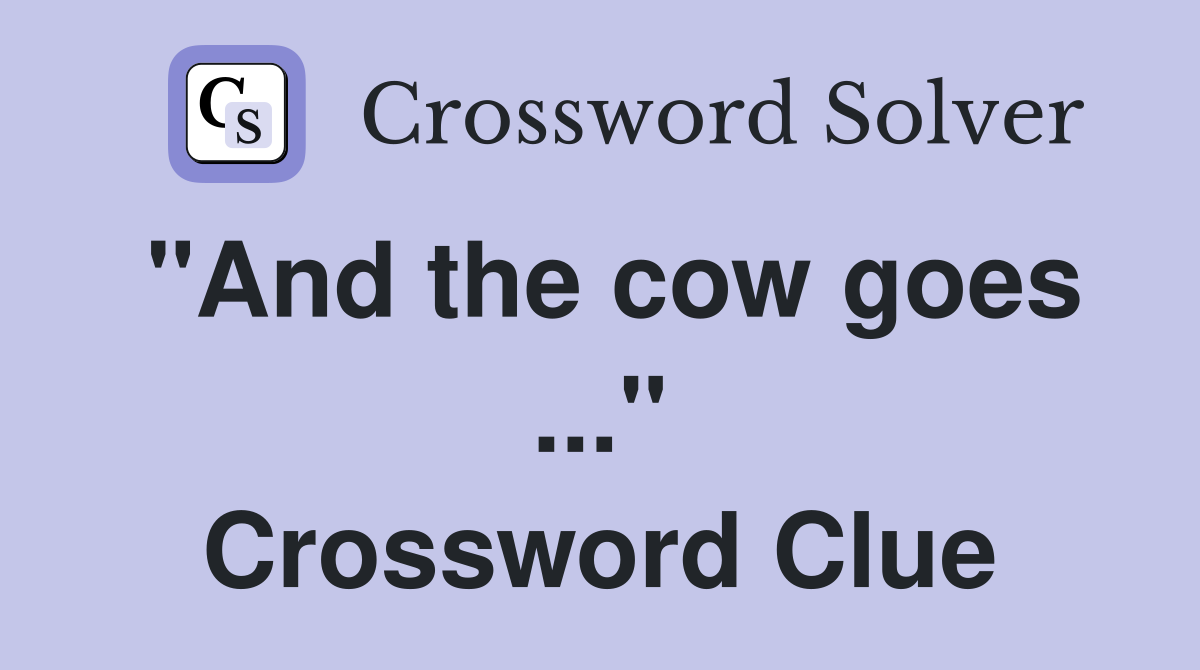 "And the cow goes ..." Crossword Clue