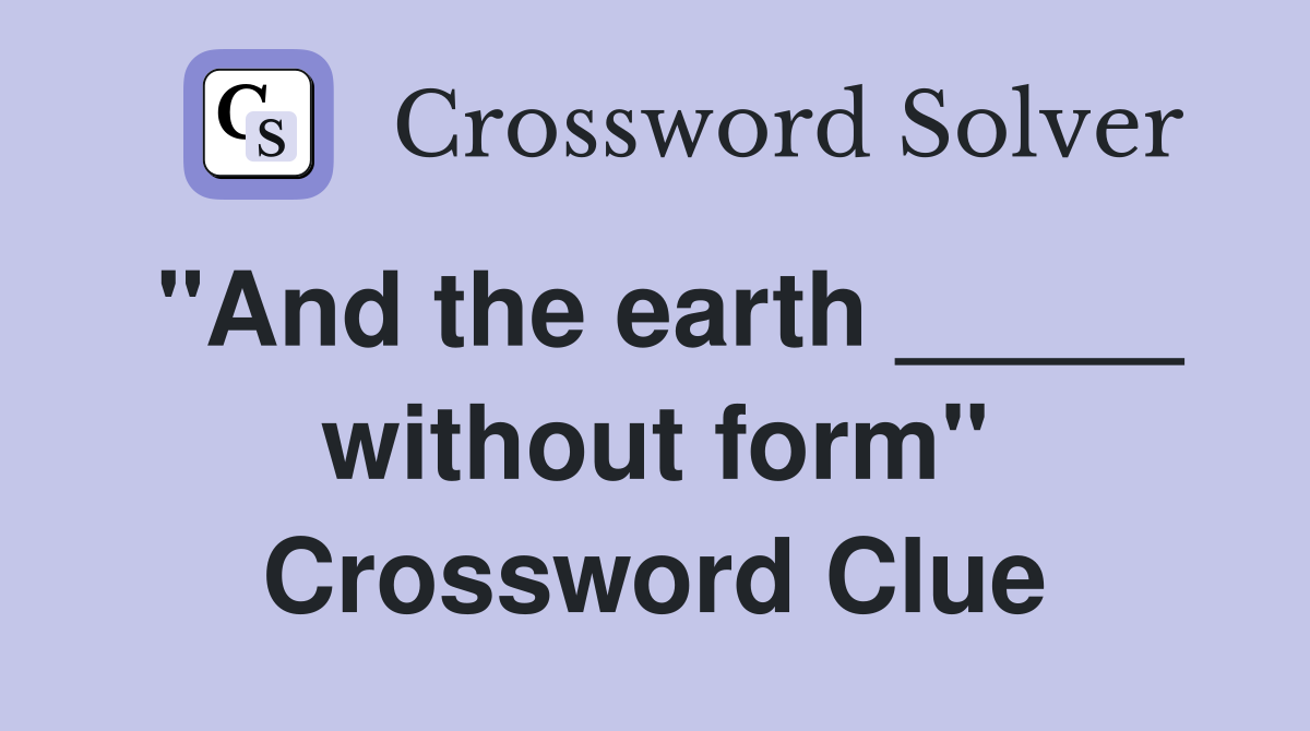 "And the earth _____ without form" Crossword Clue