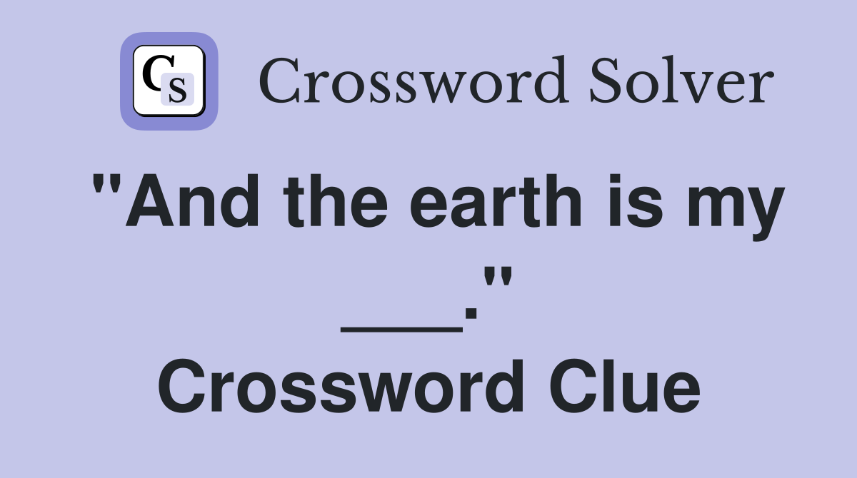 "And the earth is my ___." Crossword Clue