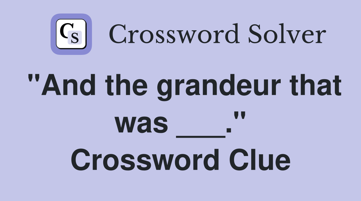 "And the grandeur that was ___." Crossword Clue