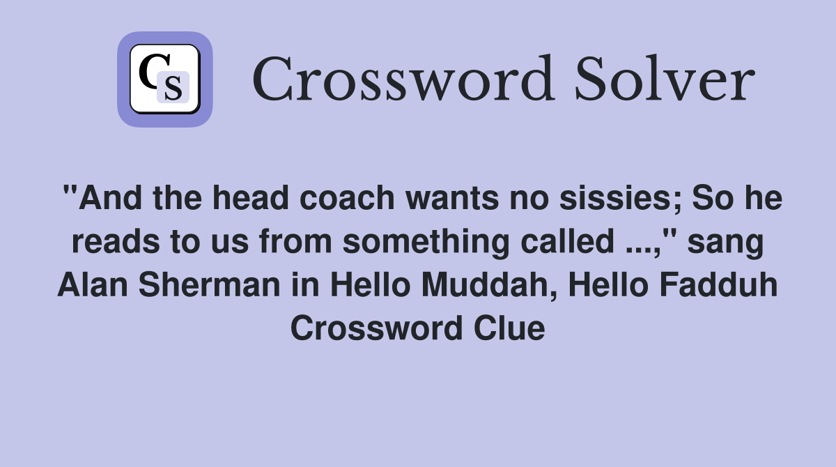 "And the head coach wants no sissies; So he reads to us from something called ...," sang Alan Sherman in Hello Muddah, Hello Fadduh Crossword Clue