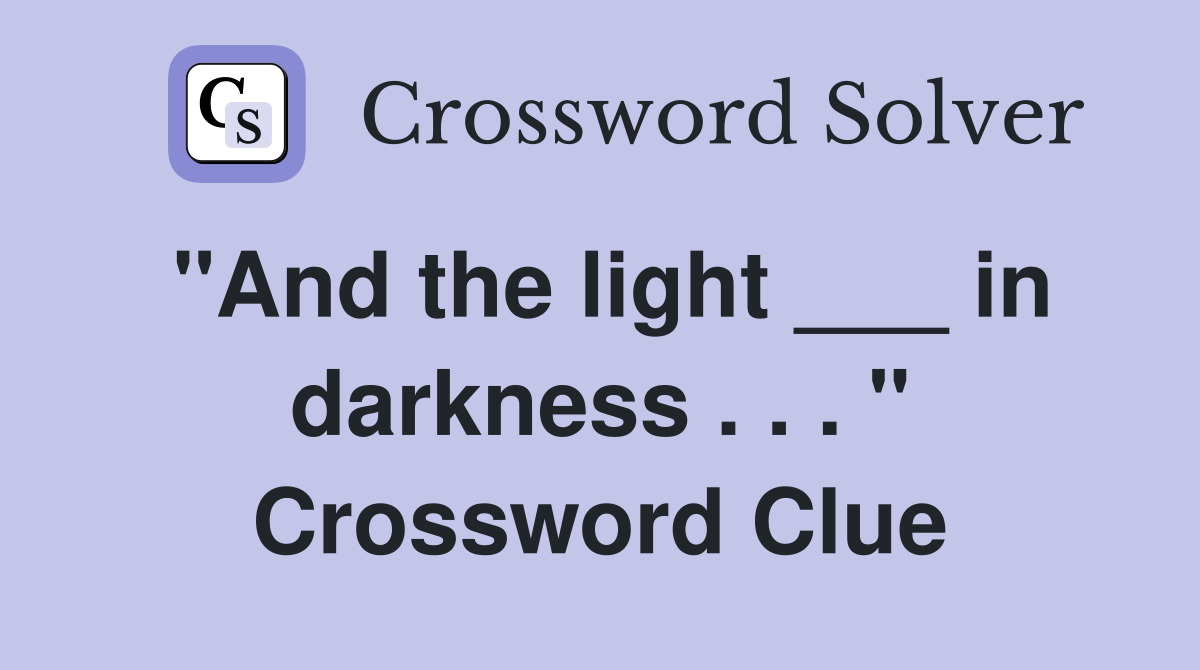 "And the light ___ in darkness . . . " Crossword Clue